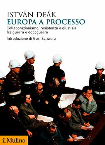 Europa a processo: Collaborazionismo, resistenza e giustizia fra guerra e dopoguerra (Biblioteca storica)